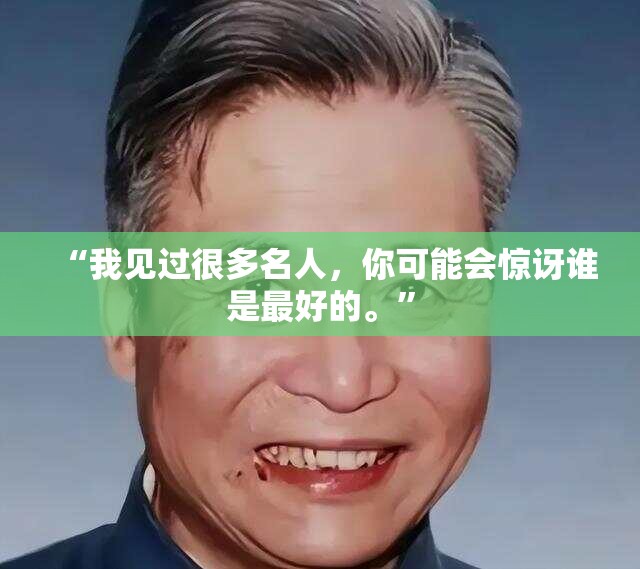 “我见过很多名人，你可能会惊讶谁是最好的。”